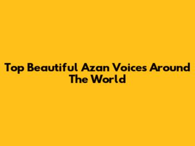Top Beautiful Azan Voices Around The World