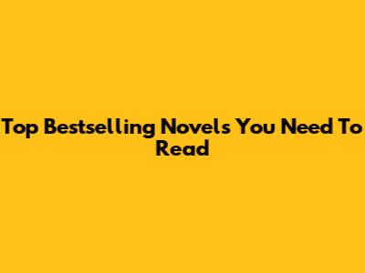 Top Bestselling Novels You Need To Read
