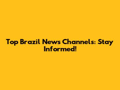 Top Brazil News Channels: Stay Informed!