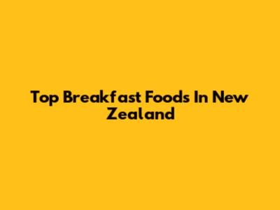 Top Breakfast Foods In New Zealand
