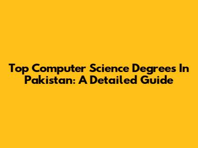 Top Computer Science Degrees In Pakistan: A Detailed Guide