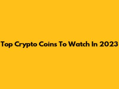 Top Crypto Coins To Watch In 2023