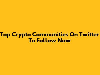 Top Crypto Communities On Twitter To Follow Now