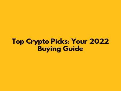 Top Crypto Picks: Your 2022 Buying Guide