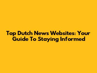 Top Dutch News Websites: Your Guide To Staying Informed