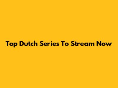 Top Dutch Series To Stream Now