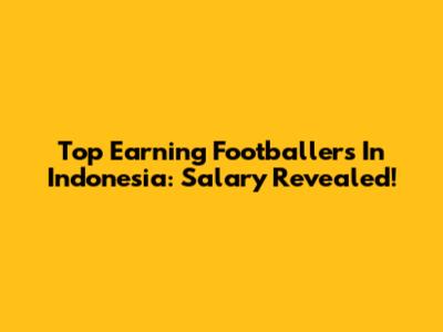 Top Earning Footballers In Indonesia: Salary Revealed!