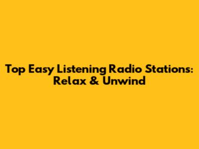 Top Easy Listening Radio Stations: Relax & Unwind