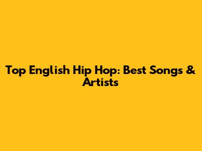 Top English Hip Hop: Best Songs & Artists