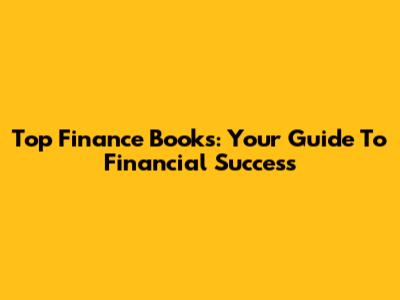 Top Finance Books: Your Guide To Financial Success