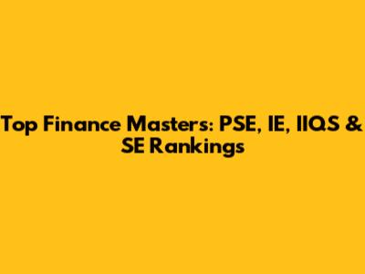 Top Finance Masters: PSE, IE, IIQS & SE Rankings