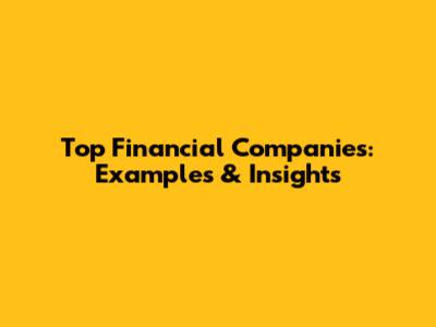 Top Financial Companies: Examples & Insights