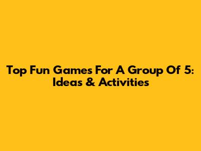 Top Fun Games For A Group Of 5: Ideas & Activities