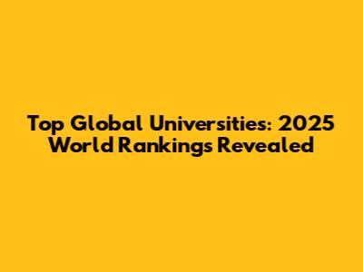 Top Global Universities: 2025 World Rankings Revealed