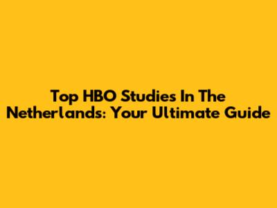 Top HBO Studies In The Netherlands: Your Ultimate Guide