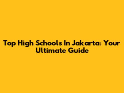 Top High Schools In Jakarta: Your Ultimate Guide