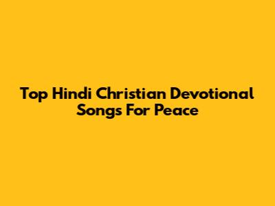 Top Hindi Christian Devotional Songs For Peace