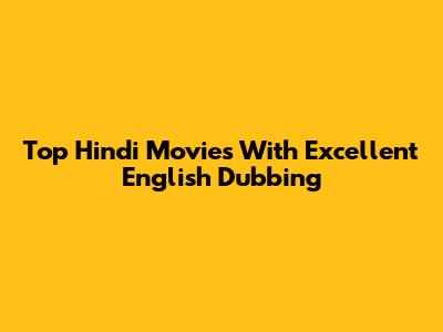 Top Hindi Movies With Excellent English Dubbing