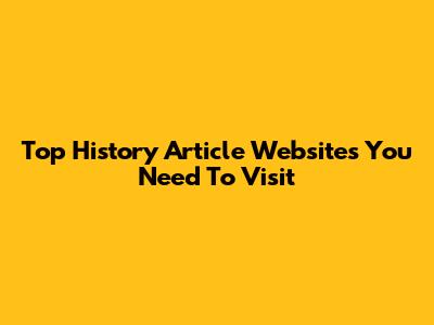 Top History Article Websites You Need To Visit