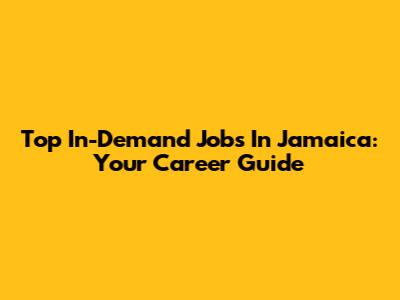 Top In-Demand Jobs In Jamaica: Your Career Guide