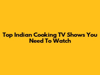 Top Indian Cooking TV Shows You Need To Watch