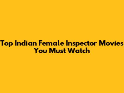 Top Indian Female Inspector Movies You Must Watch