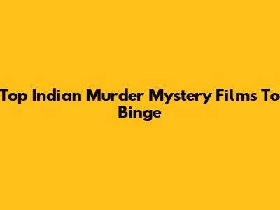 Top Indian Murder Mystery Films To Binge