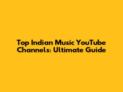 Top Indian Music YouTube Channels: Ultimate Guide