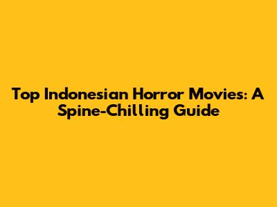 Top Indonesian Horror Movies: A Spine-Chilling Guide