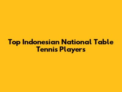 Top Indonesian National Table Tennis Players