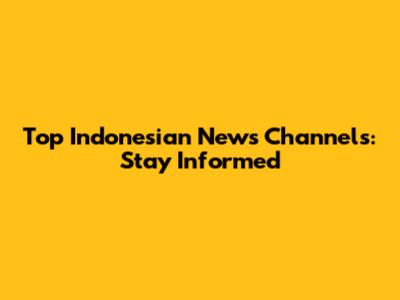 Top Indonesian News Channels: Stay Informed