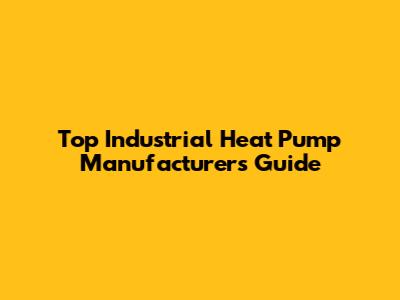 Top Industrial Heat Pump Manufacturers Guide
