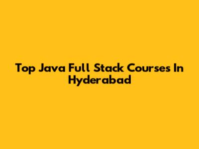 Top Java Full Stack Courses In Hyderabad