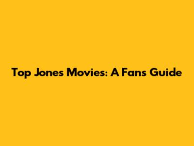 Top Jones Movies: A Fan's Guide