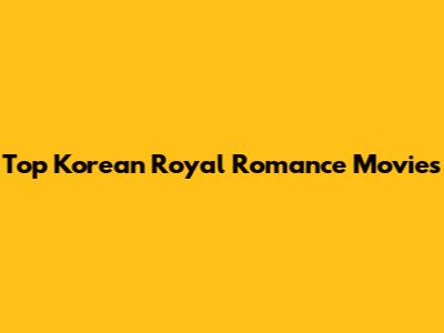 Top Korean Royal Romance Movies