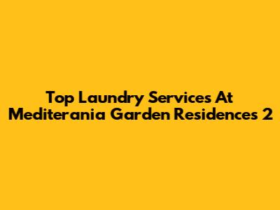 Top Laundry Services At Mediterania Garden Residences 2