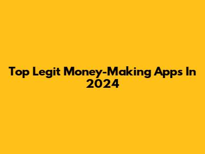 Top Legit Money-Making Apps In 2024