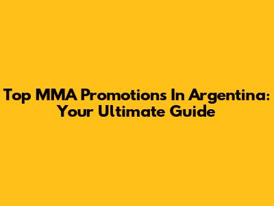 Top MMA Promotions In Argentina: Your Ultimate Guide