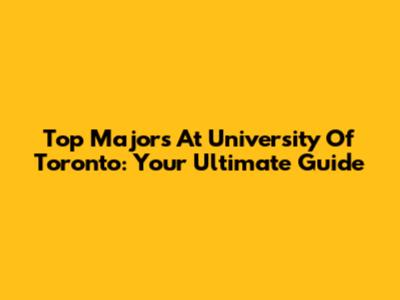 Top Majors At University Of Toronto: Your Ultimate Guide