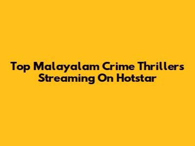 Top Malayalam Crime Thrillers Streaming On Hotstar