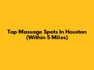 Top Massage Spots In Houston (Within 5 Miles)