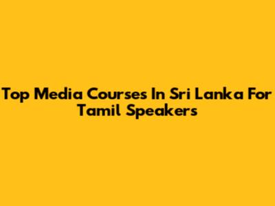 Top Media Courses In Sri Lanka For Tamil Speakers