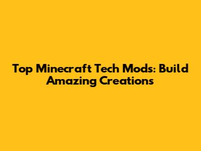 Top Minecraft Tech Mods: Build Amazing Creations