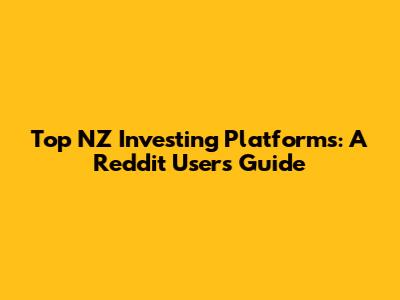Top NZ Investing Platforms: A Reddit User's Guide