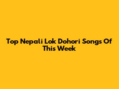 Top Nepali Lok Dohori Songs Of This Week