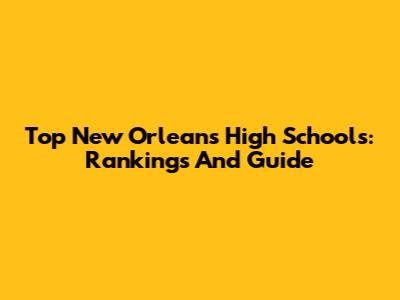 Top New Orleans High Schools: Rankings And Guide