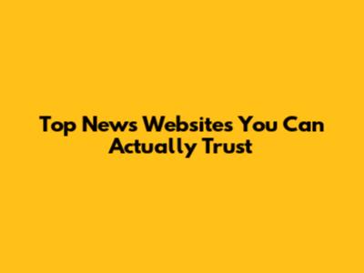 Top News Websites You Can Actually Trust