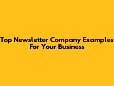Top Newsletter Company Examples For Your Business