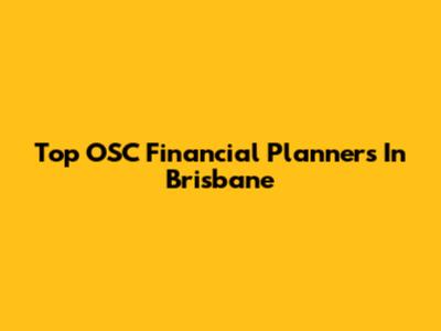Top OSC Financial Planners In Brisbane
