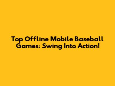 Top Offline Mobile Baseball Games: Swing Into Action!
